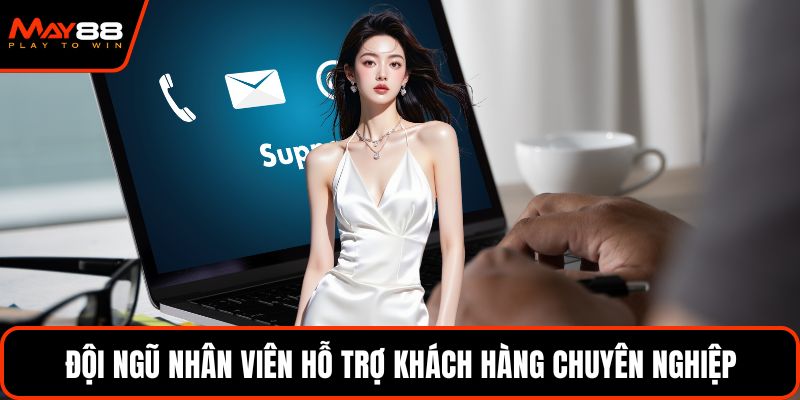 Đội ngũ nhân viên hỗ trợ khách hàng chuyên nghiệp